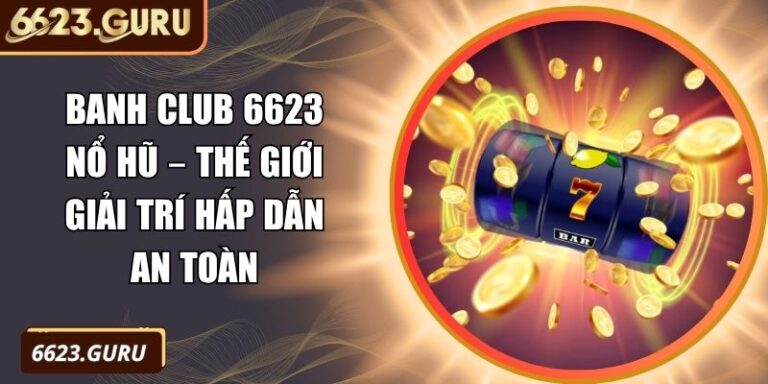 Banh club 6623 nổ hũ