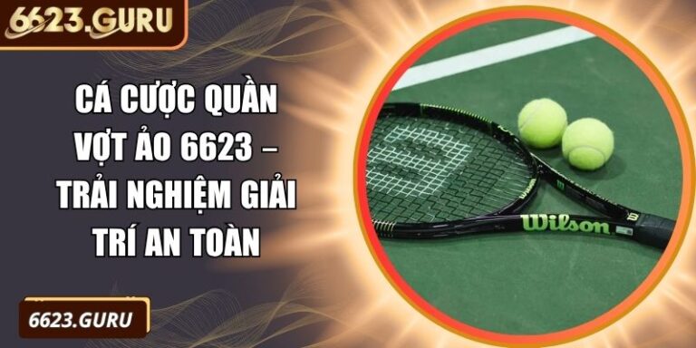 Cá Cược Quần Vợt Ảo 6623 – Trải Nghiệm Giải Trí An Toàn 6 Cá cược quần vợt ảo 6623