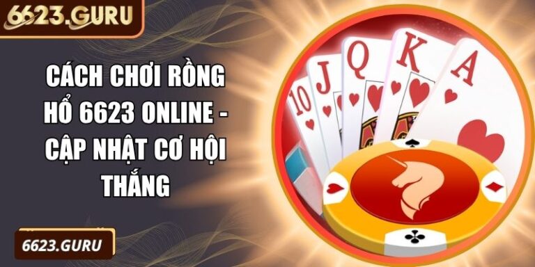 Cách chơi Rồng Hổ 6623 online