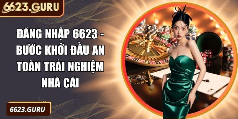 Đăng Nhập 6623 - Bước Khởi Đầu An Toàn Trải Nghiệm Nhà Cái 4 Đăng nhập 6623