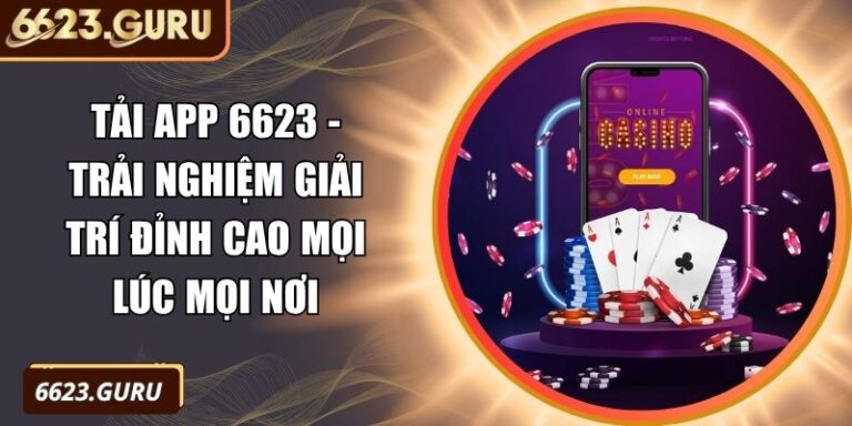 Tải App 6623 - Trải Nghiệm Giải Trí Đỉnh Cao Mọi Lúc Mọi Nơi 3 Tải app 6623